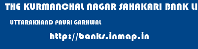 THE KURMANCHAL NAGAR SAHAKARI BANK LIMITED  UTTARAKHAND PAURI GARHWAL    banks information 